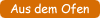 Aus dem Backofen